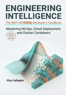 Engineering Intelligence-The MATLAB R2026 Developer's Handbook: Mastering MLOps, Cloud Deployment, and Docker Containers - Rhys Gallagher - cover