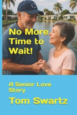 No More Time to Wait!: A Senior Love Story - Tom Swartz - cover