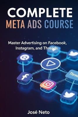 Complete Meta Ads Course: Master Advertising on Facebook, Instagram, and Threads - José Neto - cover