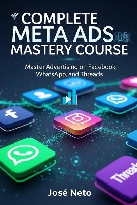 Complete Meta Ads Mastery Course: Master Advertising on Facebook, Instagram, WhatsApp, and Threads - José Neto - cover