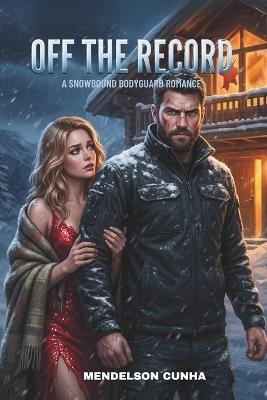 Off the Record: A Snowbound Bodyguard Romantic Suspense - Mendelson Cunha - cover
