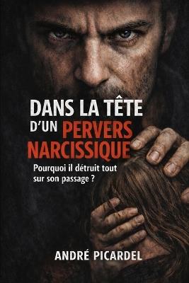 Dans la tête d'un pervers narcissique: pourquoi il détruit tout sur son passage ? - André Picardel - cover