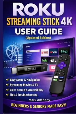 Roku Streaming Stick (4K) User Guide (Updated Edition): A Simple, Step-by-Step Setup, Streaming, and Troubleshooting Manual for Beginners and Seniors - Mark Anthony - cover