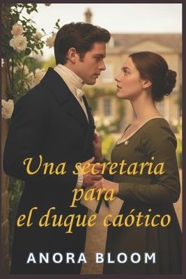 Una secretaria para el duque caótico: Divertida novela romántica de la época de la Regencia con un acogedor misterio - Anora Bloom - cover