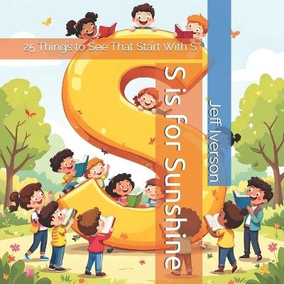 S is for Sunshine: 25 Things to See That Start With S - Jeff Iverson - cover
