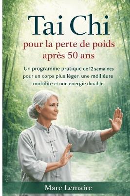 Tai Chi pour la perte de poids après 50 ans: Un programme pratique de 12 semaines pour un corps plus léger, une meilleure mobilité et une énergie durable - Marc Lemaire - cover