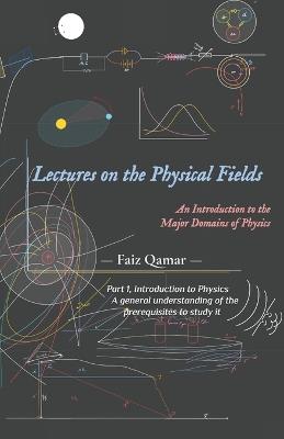 Lectures on the Physical Fields: An Introduction to the Major Domains of Physics - Faiz Qamar - cover