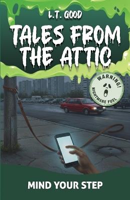 Tales from the Attic: Mind Your Step: A Psychological Ghost Story of Guilt, and the Unbroken Leash - L T Good - cover