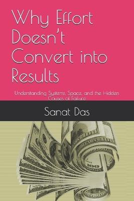 Why Effort Doesn't Convert into Results: Understanding Systems, Space, and the Hidden Causes of Failure - Sanat Das - cover
