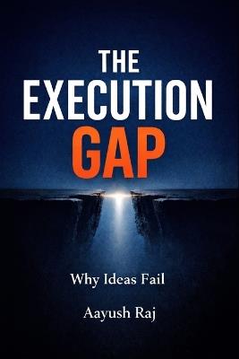 The Execution Gap: Why Ideas Fail - Aayush Raj - cover