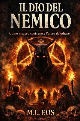 Il Dio del Nemico: Come il sacro costruisce l'altro da odiare - M L Eos - cover