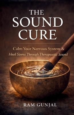 The Sound Cure: Using Vibration to Calm Anxiety, Improve Sleep, and Rewire the Stress Response. - Ram Gunjal - cover