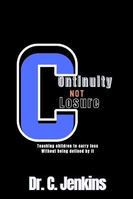Continuity, not Closure: Teaching Children to Carry Loss Without Being Defined by It - C Jenkins - cover