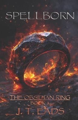 Spellborn: The Obsidian Ring, Book 1 - J T Eads - cover