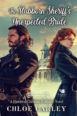 The Stubborn Sheriff's Unexpected Bride: A Christian Historical Romance Book - Chloe Carley - cover