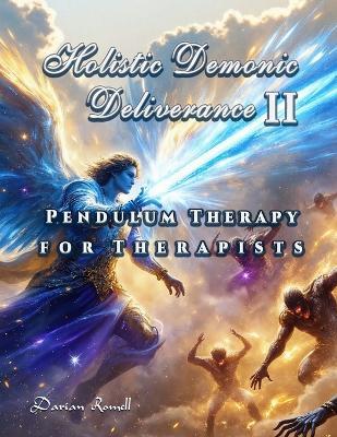 Holistic Demonic Deliverance II: Pendulum Therapy for Therapists - Darian Romell - cover