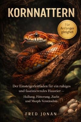 Kornnattern: Der Einsteigerleitfaden für ein ruhiges und faszinierendes Haustier - Haltung, Fütterung, Zucht und Morph-Verständnis - Fred Jonan - cover