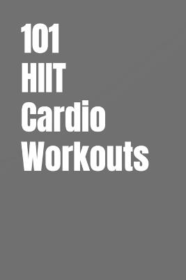 101 HIIT Cardio Workouts: Quick, High-Intensity Workouts to Burn Calories and Improve Cardio Fitness Anywhere - Erik Myers - cover