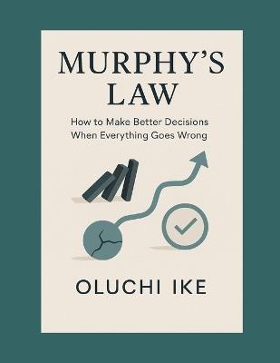 Murphy's Law: How to Make Better Decisions When Everything Goes Wrong - Oluchi Ike - cover