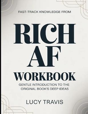Fast Track Knowledge From Rich AF: Gentle Introduction To The Original Books Deep Ideas - Lucy Travis - cover