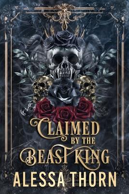 Claimed by the Beast King: A dark gothic romantasy - Alessa Thorn - cover