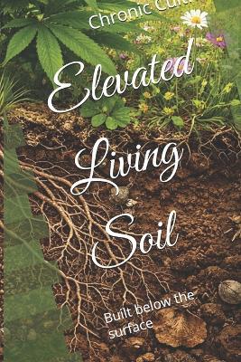 Elevated Living Soil: Built below the surface - Chronic Cultivator - cover