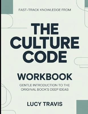 Fast-Track Knowledge From The Culture Code: Gentle Introduction To The Original Book's Deep Ideas - Lucy Travis - cover