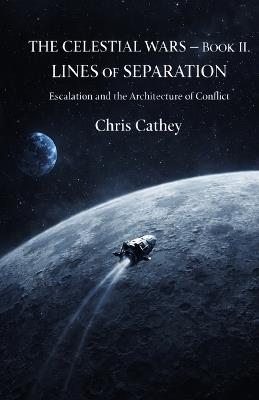 The Celestial Wars - Book II: Lines of Separation: Escalation and the Architecture of Conflict - Chris Cathey - cover
