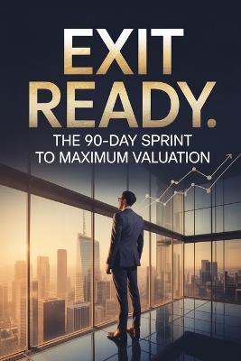 Exit Ready: The 90-Day Sprint to Maximum Valuation - Daniel Mercer - cover