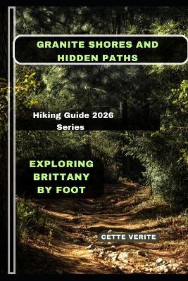 Granite Shores and Hidden Paths: Exploring Brittany by Foot - Cette Verite - cover