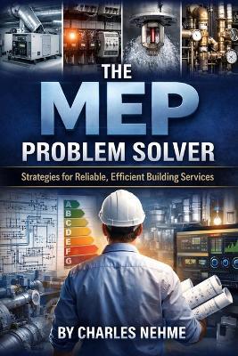 The MEP Problem Solver: Strategies for Reliable, Efficient Building Services - Charles Nehme - cover