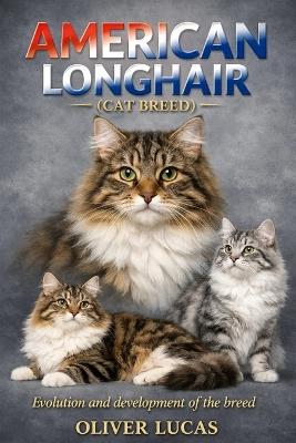 American Longhair ( Cat Breed ): Evolution and development of the breed - Oliver Lucas - cover