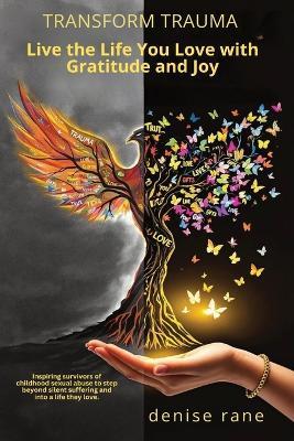 Transform Trauma: Live the Life You Love with Gratitude and Joy - Denise Rane - cover