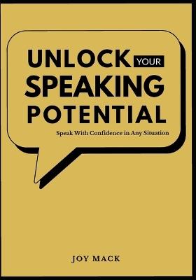 Unlock Your Speaking Potential: Speak With Confidence in Any Situation - Joy Mack - cover
