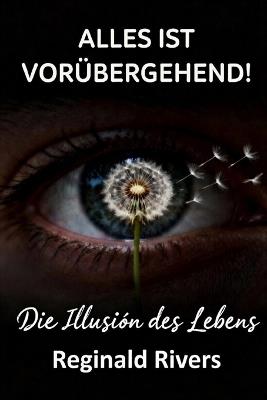 Alles Ist Vorübergehend!: Die Illusion des Lebens - Reginald Rivers - cover