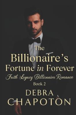The Billionaire's Fortune in Forever: A Contemporary Christian Standalone Novel - Debra Chapoton - cover