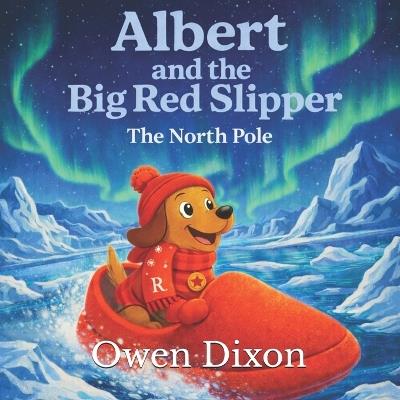 Albert and the Big Red Slipper: The North Pole - Owen Dixon - cover
