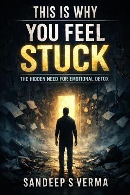 This Is Why You Feel Stuck: The Hidden Need for Emotional Detox - Sandeep S Verma - cover