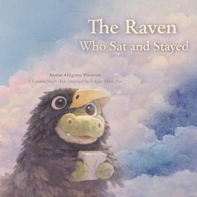 The Raven Who Sat and Stayed: A Quiet Bedtime Tale with Aesfor Alligator - Aesfor Alligator - cover