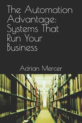 The Automation Advantage: Systems That Run Your Business - Adrian Mercer - cover