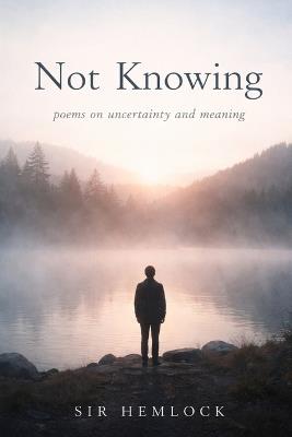 Not Knowing: Poems on Uncertainty and Meaning - Hemlock - cover