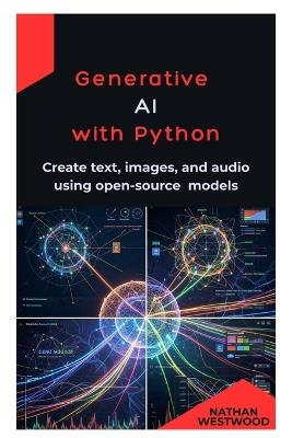 Generative AI with Python: Create text, images, and audio using open-source models - Nathan Westwood - cover