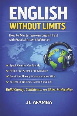 English Without Limits: How to Master Spoken English Fast with Practical Accent Modification - Jc Afamba - cover