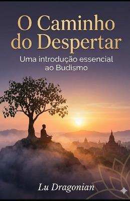 O Caminho do Despertar: Uma Introdução Essencial ao Budismo - Lu Dragonian - cover