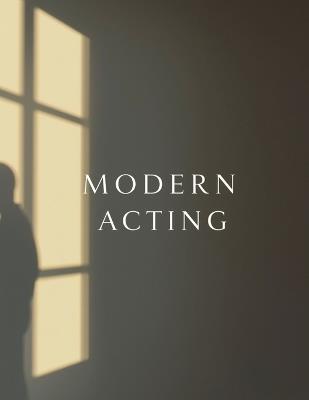 Modern Acting: A Practical Guide to Truthful Performance for Film, Television, and Today's Industry - Fred Morc - cover