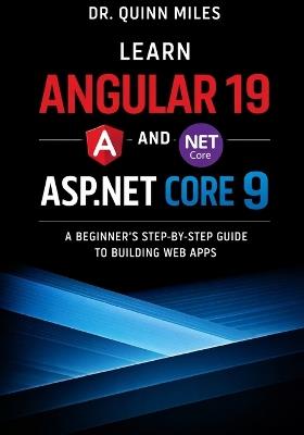 Learn Angular 19 and ASP.NET Core 9: A Beginner's Step-by-Step Guide to Building Web Apps - Quinn Miles - cover