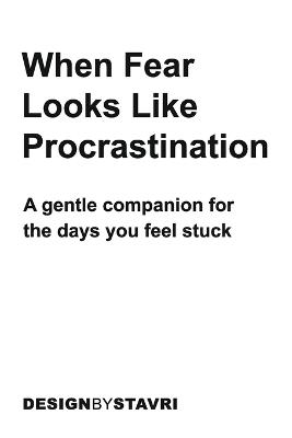 When Fear Looks Like Procrastination: A gentle companion for the days you feel stuck - Design Stavri - cover