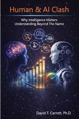 Human and AI Clash: Why Intelligence Matters - Understanding Beyond The Name - David T Carrott - cover