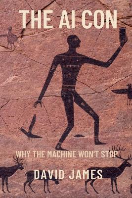 The AI Con: Why the Machine Won't Stop - David James - cover
