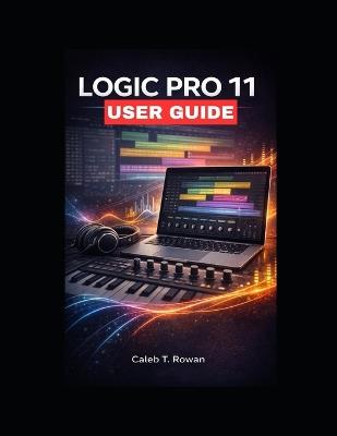 Logic Pro 11 User Guide - Caleb T Rowan - cover